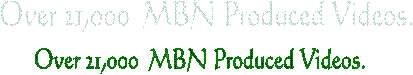 Over 21,000  MBN Produced Videos. 